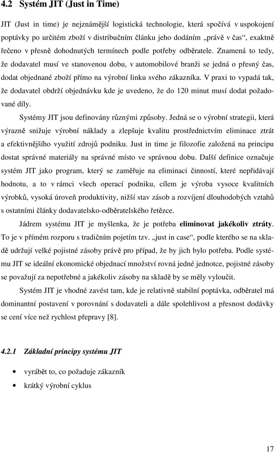 Znamená to tedy, že dodavatel musí ve stanovenou dobu, v automobilové branži se jedná o přesný čas, dodat objednané zboží přímo na výrobní linku svého zákazníka.