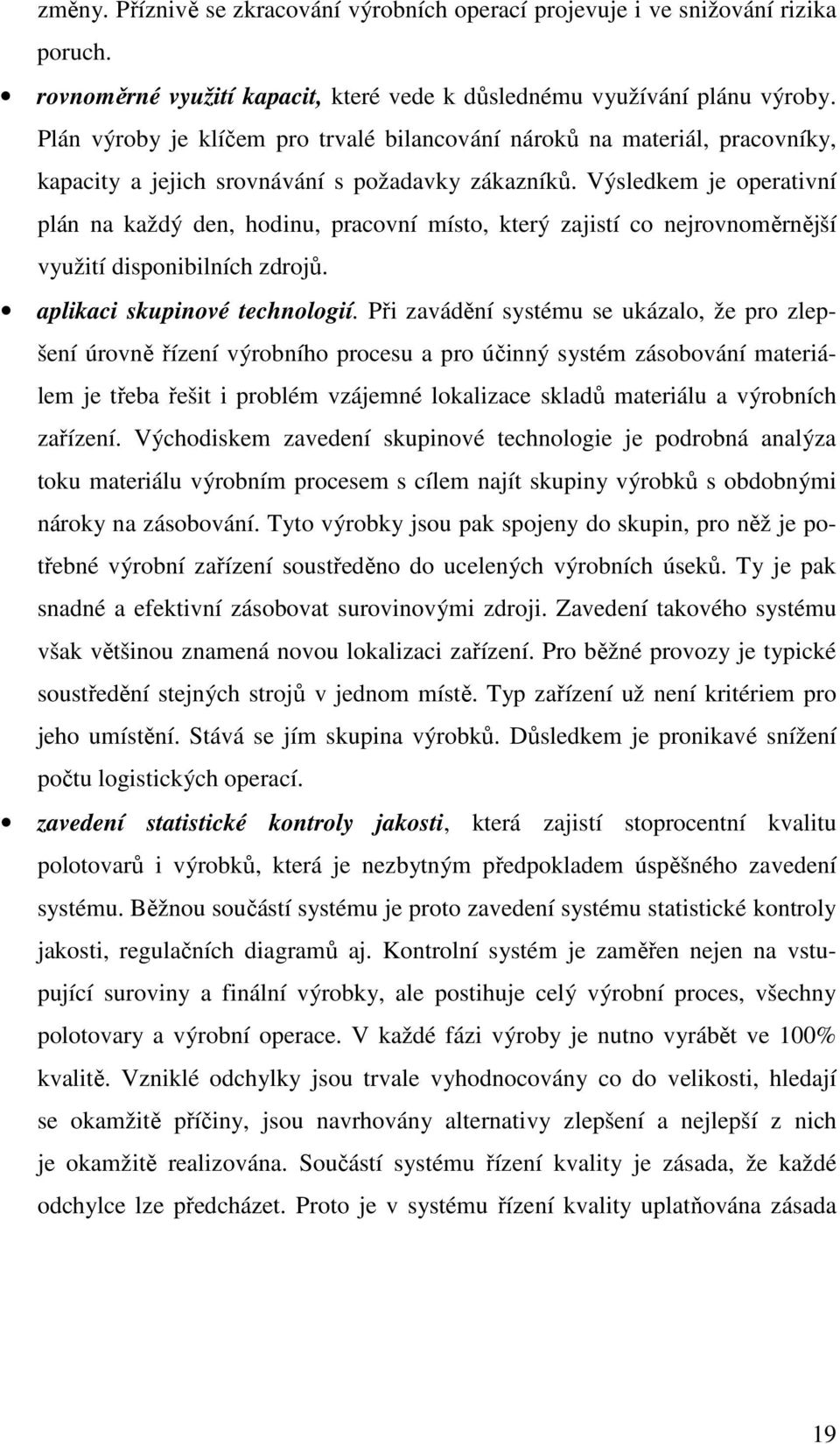 Výsledkem je operativní plán na každý den, hodinu, pracovní místo, který zajistí co nejrovnoměrnější využití disponibilních zdrojů. aplikaci skupinové technologií.