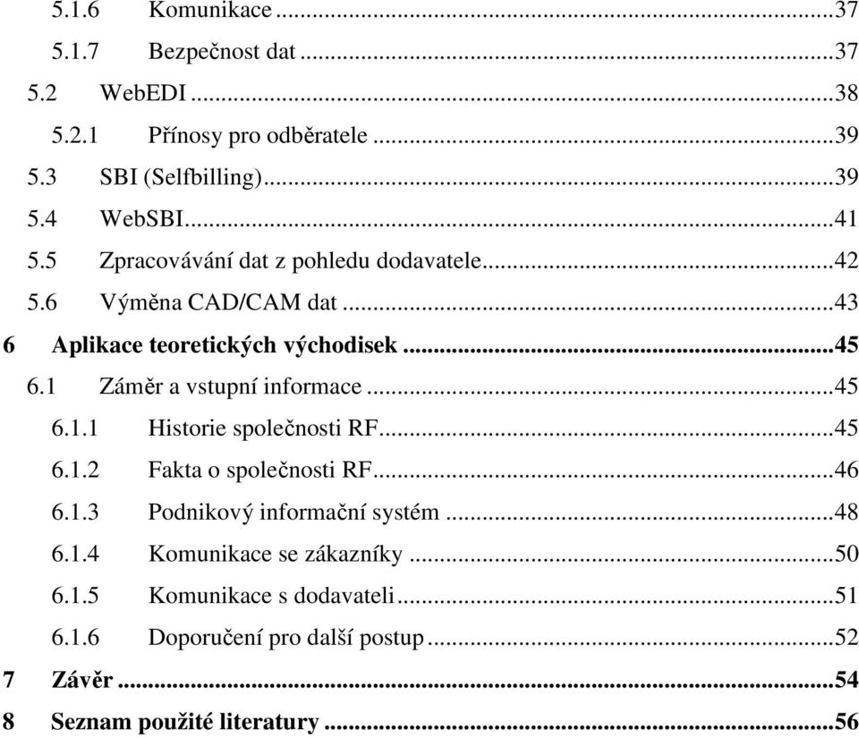 1 Záměr a vstupní informace...45 6.1.1 Historie společnosti RF...45 6.1.2 Fakta o společnosti RF...46 6.1.3 Podnikový informační systém.