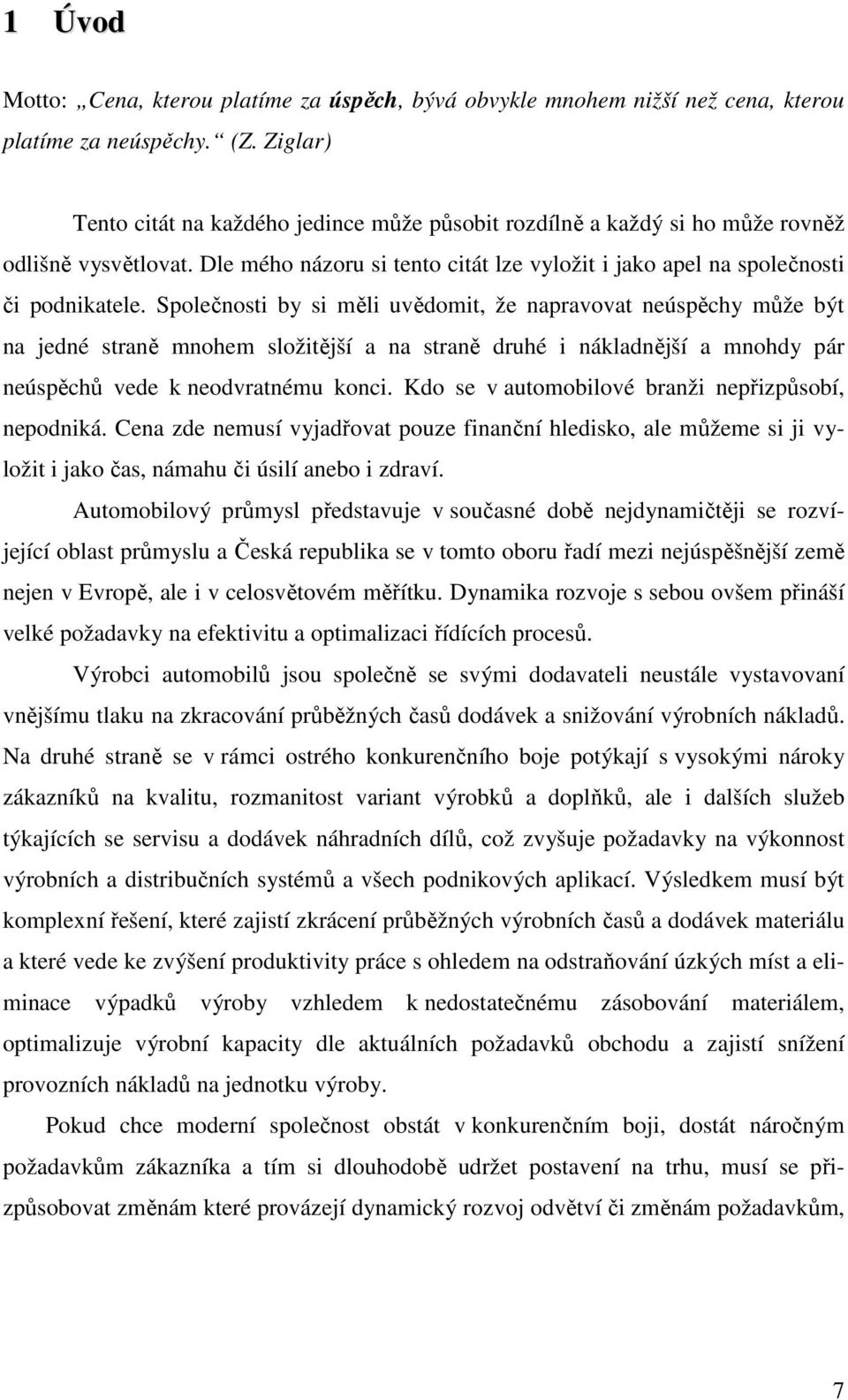 Společnosti by si měli uvědomit, že napravovat neúspěchy může být na jedné straně mnohem složitější a na straně druhé i nákladnější a mnohdy pár neúspěchů vede k neodvratnému konci.