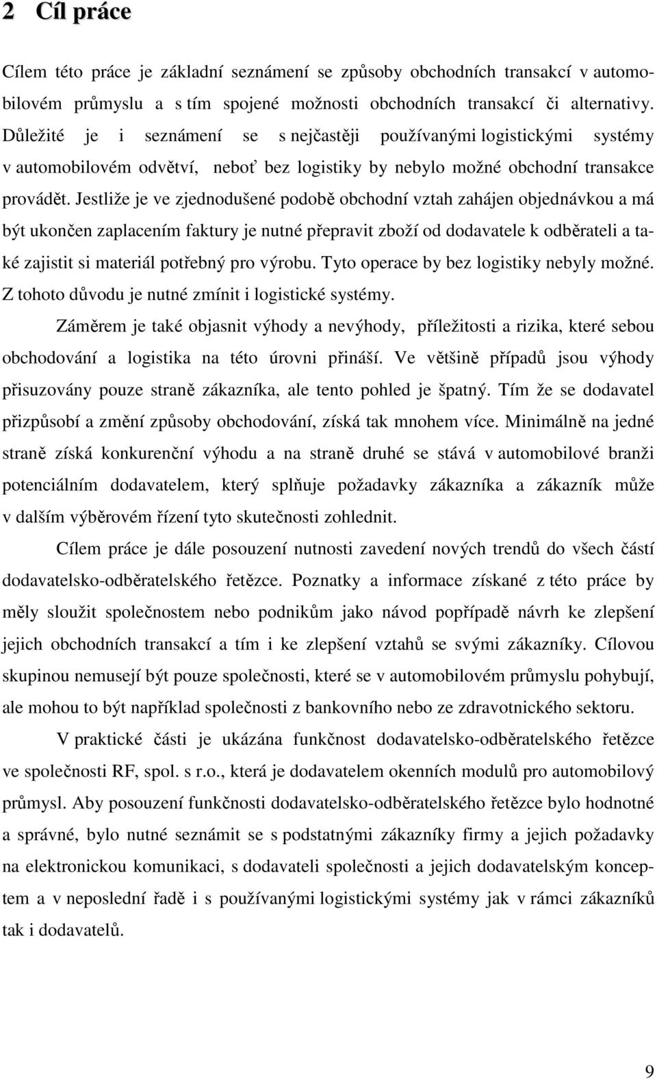 Jestliže je ve zjednodušené podobě obchodní vztah zahájen objednávkou a má být ukončen zaplacením faktury je nutné přepravit zboží od dodavatele k odběrateli a také zajistit si materiál potřebný pro