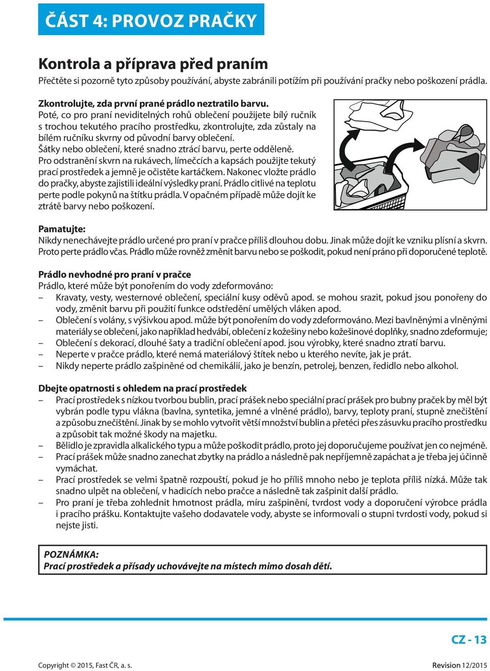 Poté, co pro praní neviditelných rohů oblečení použijete bílý ručník s trochou tekutého pracího prostředku, zkontrolujte, zda zůstaly na bílém ručníku skvrny od původní barvy oblečení.