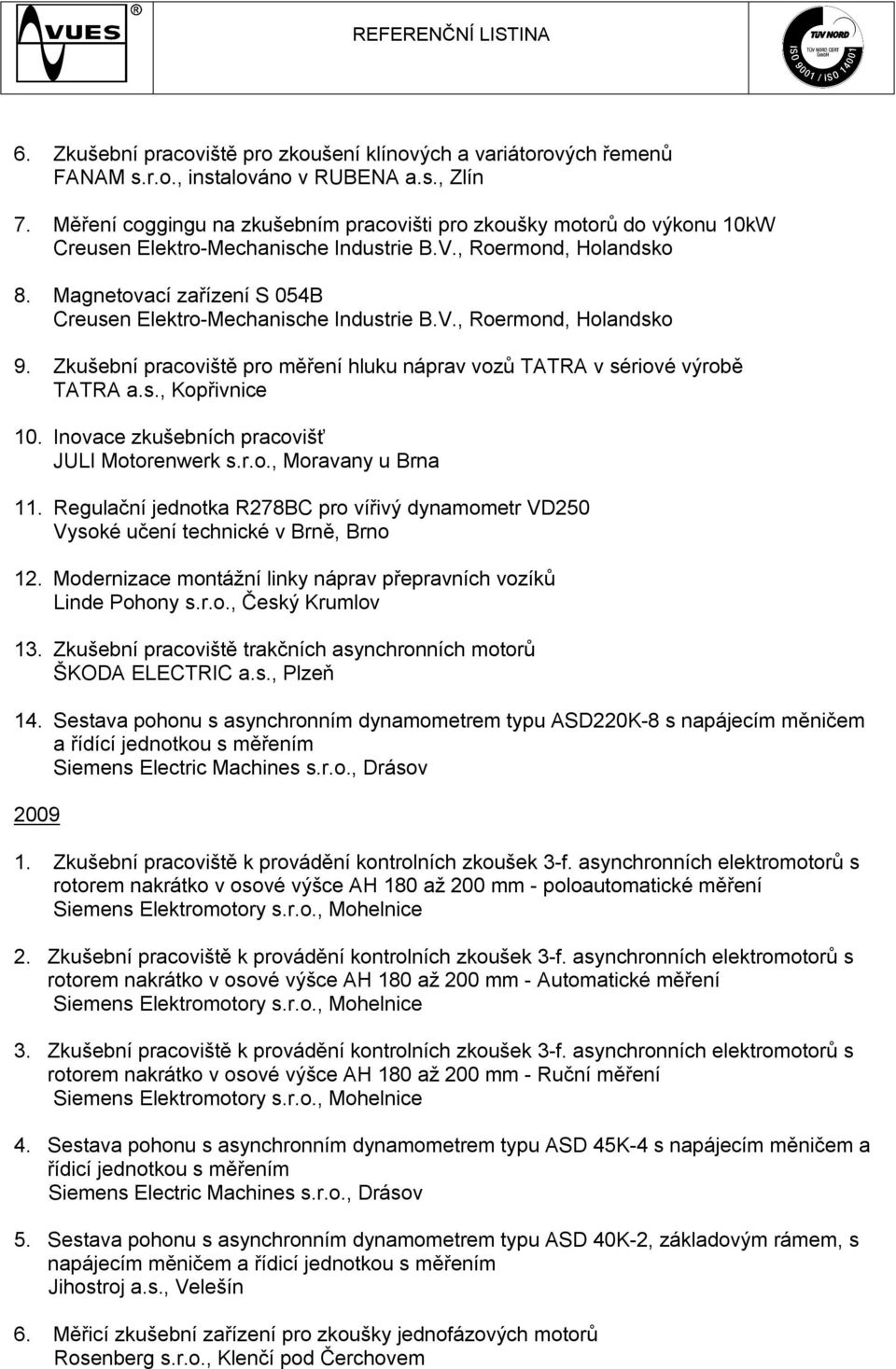 Regulační jednotka R278BC pro vířivý dynamometr VD250 Vysoké učení technické v Brně, Brno 12. Modernizace montážní linky náprav přepravních vozíků 13.