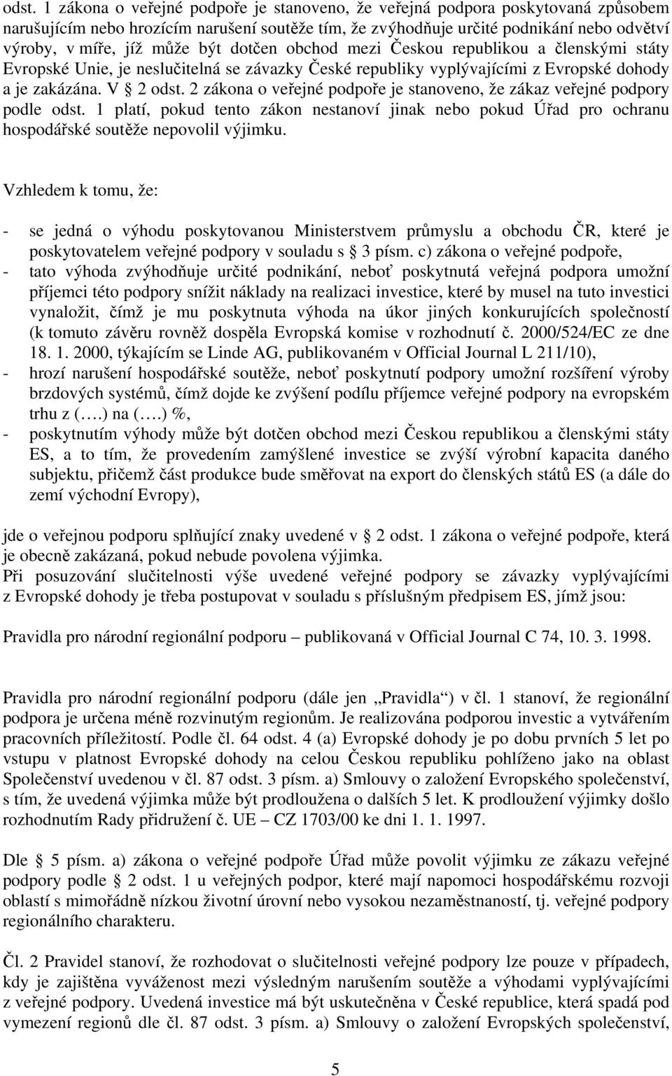 2 zákona o veřejné podpoře je stanoveno, že zákaz veřejné podpory podle odst. 1 platí, pokud tento zákon nestanoví jinak nebo pokud Úřad pro ochranu hospodářské soutěže nepovolil výjimku.