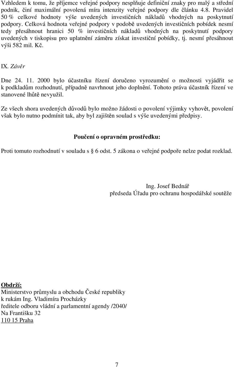 Celková hodnota veřejné podpory v podobě uvedených investičních pobídek nesmí tedy přesáhnout hranici 50 % investičních nákladů vhodných na poskytnutí podpory uvedených v tiskopisu pro uplatnění