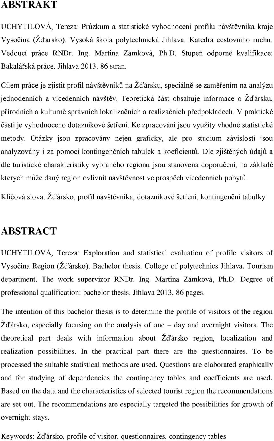 Cílem práce je zjistit profil návštěvníků na Žďársku, speciálně se zaměřením na analýzu jednodenních a vícedenních návštěv.