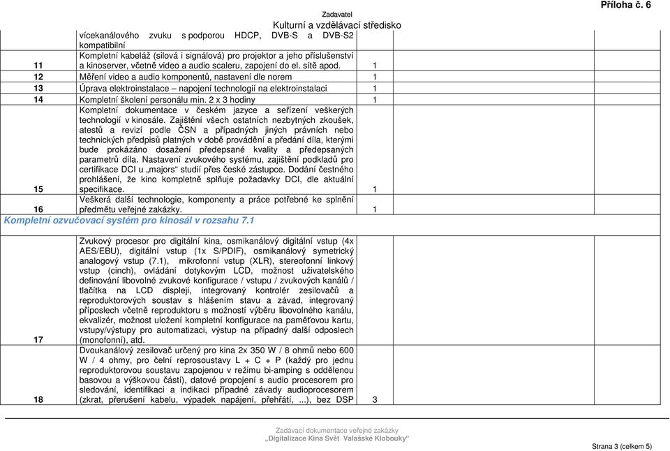 2 x 3 hodiny 1 Kompletní dokumentace v českém jazyce a seřízení veškerých technologií v kinosále.