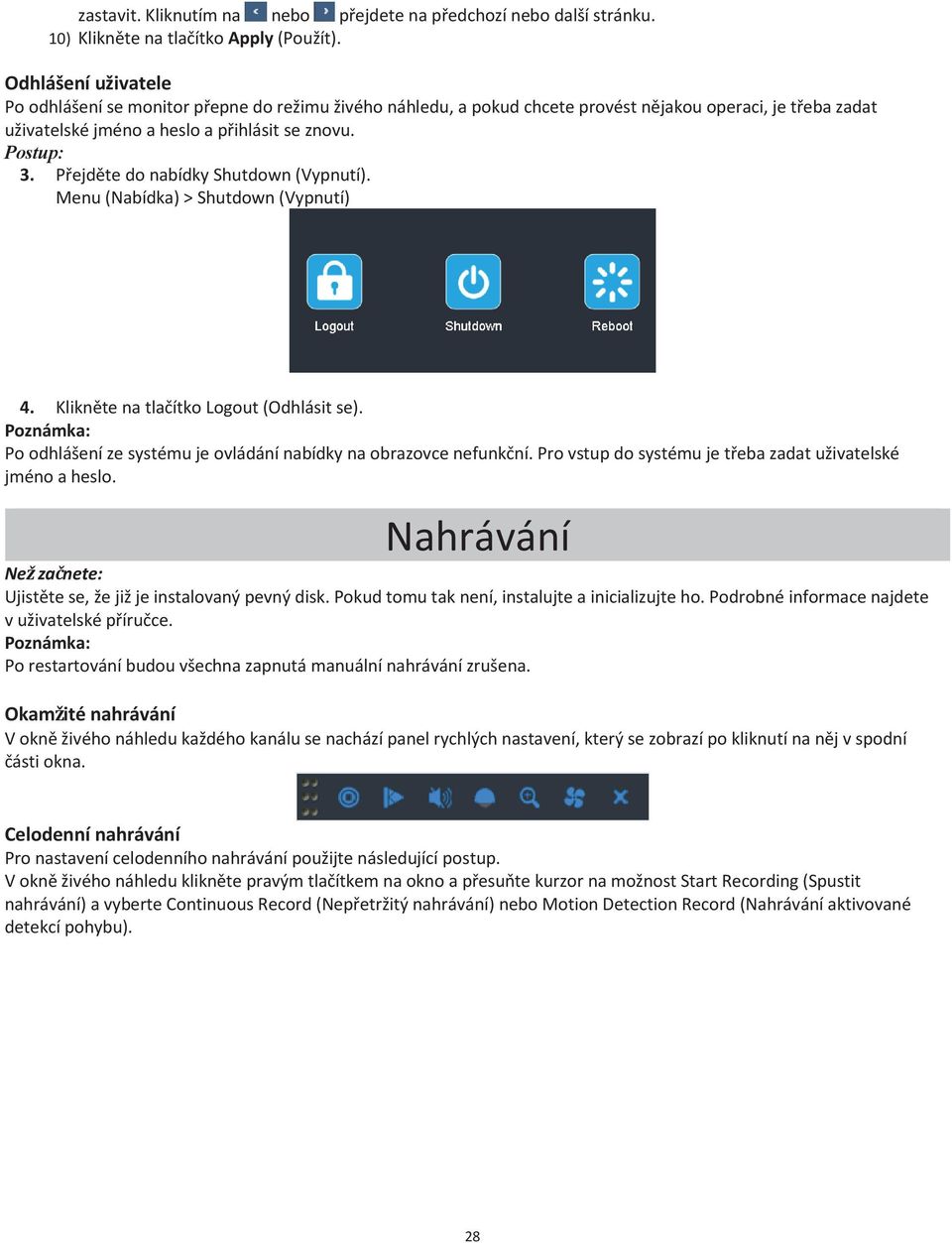 Přejděte do nabídky Shutdown (Vypnutí). Menu (Nabídka) > Shutdown (Vypnutí) 4. Klikněte na tlačítko Logout (Odhlásit se). Poznámka: Po odhlášení ze systému je ovládání nabídky na obrazovce nefunkční.