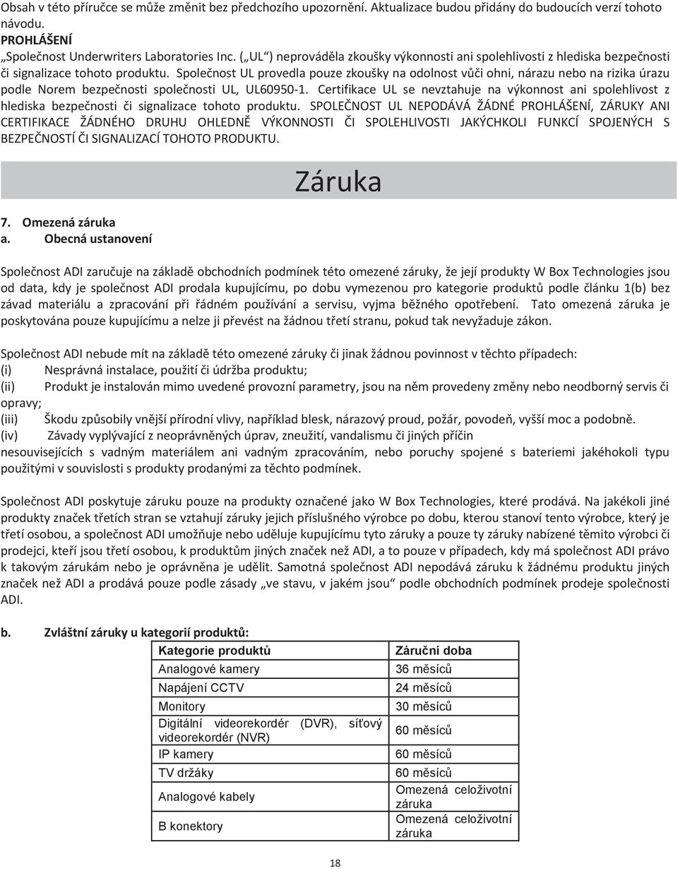 Společnost UL provedla pouze zkoušky na odolnost vůči ohni, nárazu nebo na rizika úrazu podle Norem bezpečnosti společnosti UL, UL60950-1.