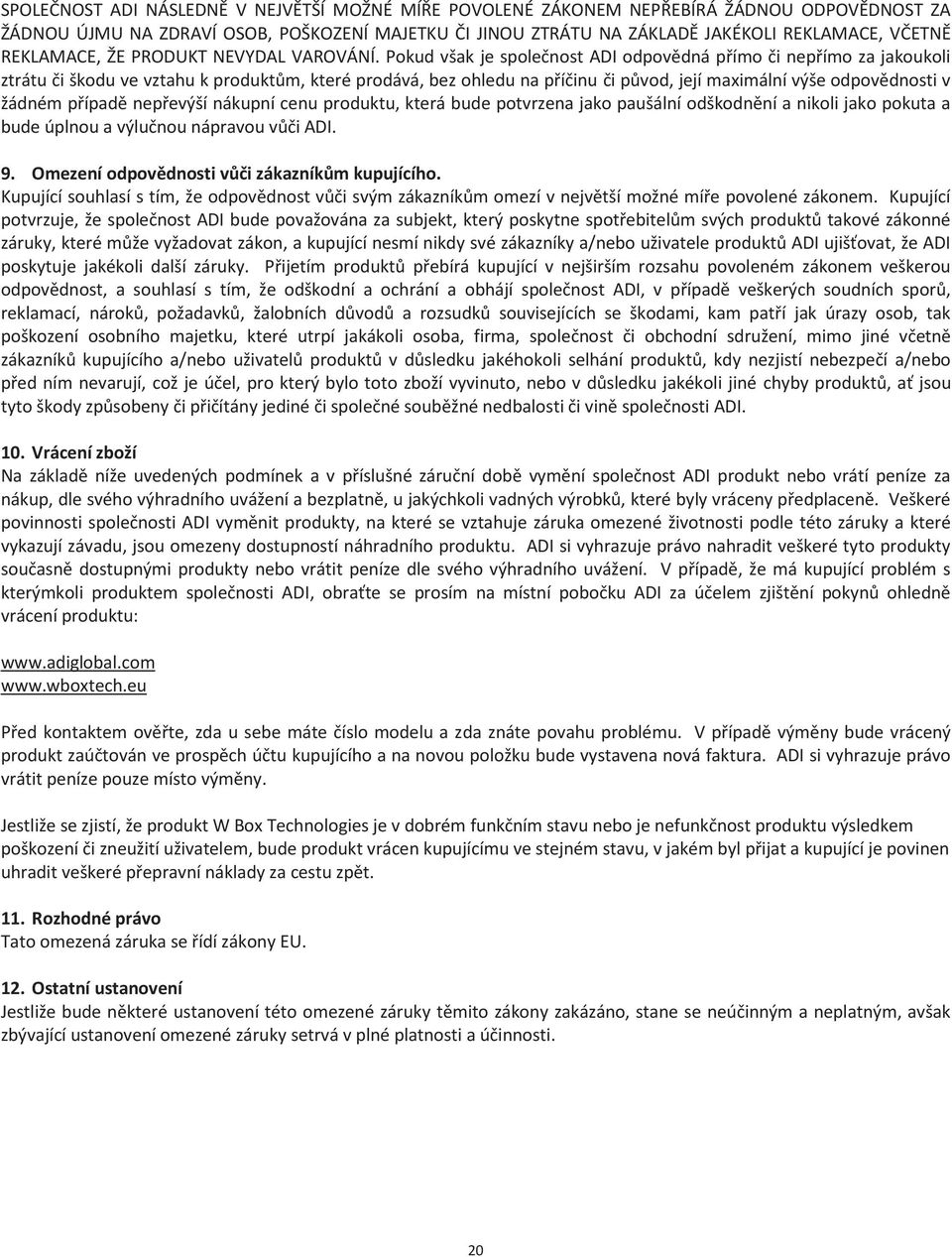 Pokud však je společnost ADI odpovědná přímo či nepřímo za jakoukoli ztrátu či škodu ve vztahu k produktům, které prodává, bez ohledu na příčinu či původ, její maximální výše odpovědnosti v žádném