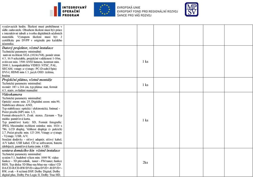 Datový projektor, včetně instalace nativní rozlišení XGA (1024x768), poměr stran 4:3, 16:9 selectable, projekční vzdálenost 1-10m, svítivost min. 3500 ANSI lumens, kontrast min.