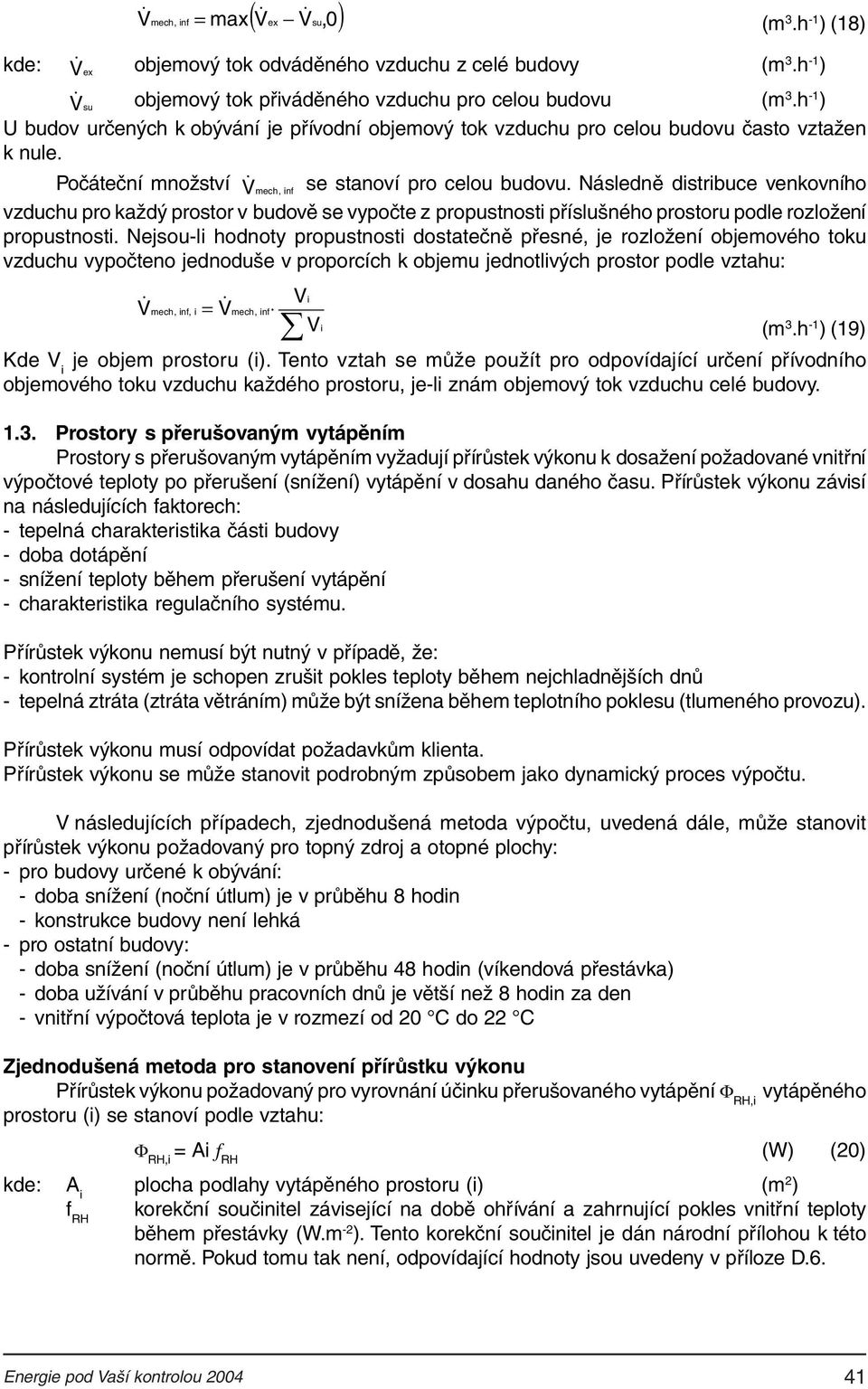 budově se vypočte z propustnost příslušného prostoru podle rozložení propustnost Nejsoul hodnoty propustnost dostatečně přesné, je rozložení objemového toku vzduchu vypočteno jednoduše v proporcích k