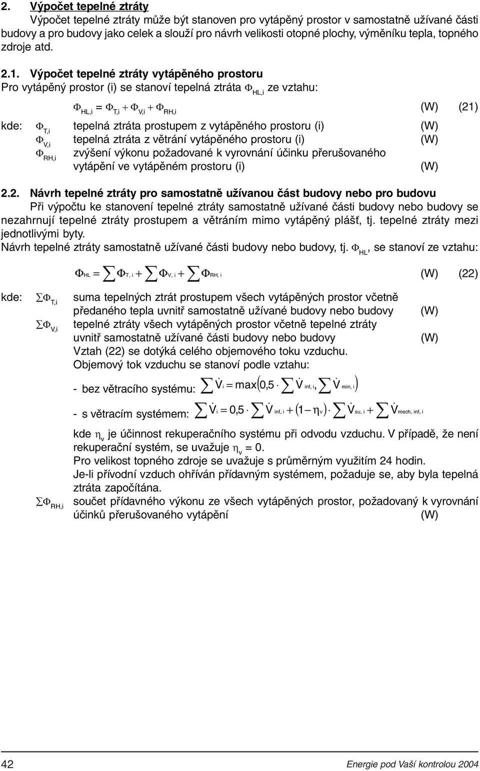 prostupem z vytápěného prostoru () (W) Φ V, tepelná ztráta z větrání vytápěného prostoru () (W) Φ RH, zvýšení výkonu požadované k vyrovnání účnku přerušovaného vytápění ve vytápěném prostoru () (W)