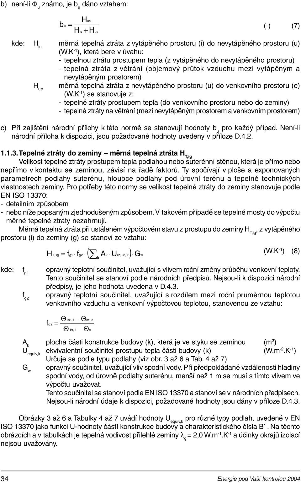 do venkovního prostoru (e) (W ) se stanovuje z: tepelné ztráty prostupem tepla (do venkovního prostoru nebo do zemny) tepelné ztráty na větrání (mez nevytápěným prostorem a venkovním prostorem) c) Př