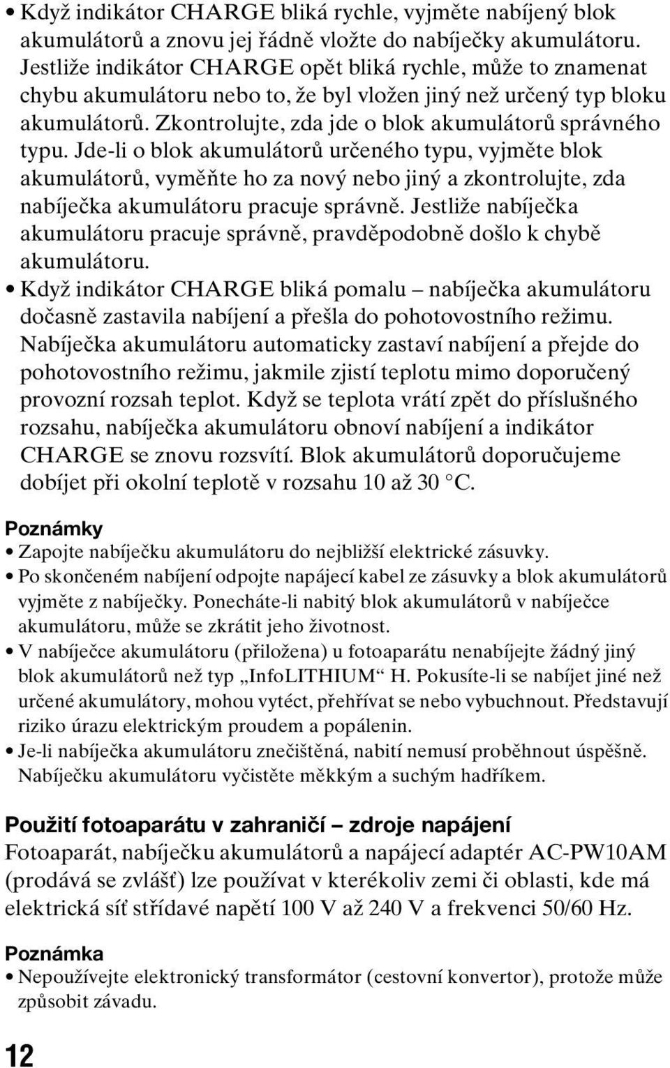 Jde-li o blok akumulátorů určeného typu, vyjměte blok akumulátorů, vyměňte ho za nový nebo jiný a zkontrolujte, zda nabíječka akumulátoru pracuje správně.