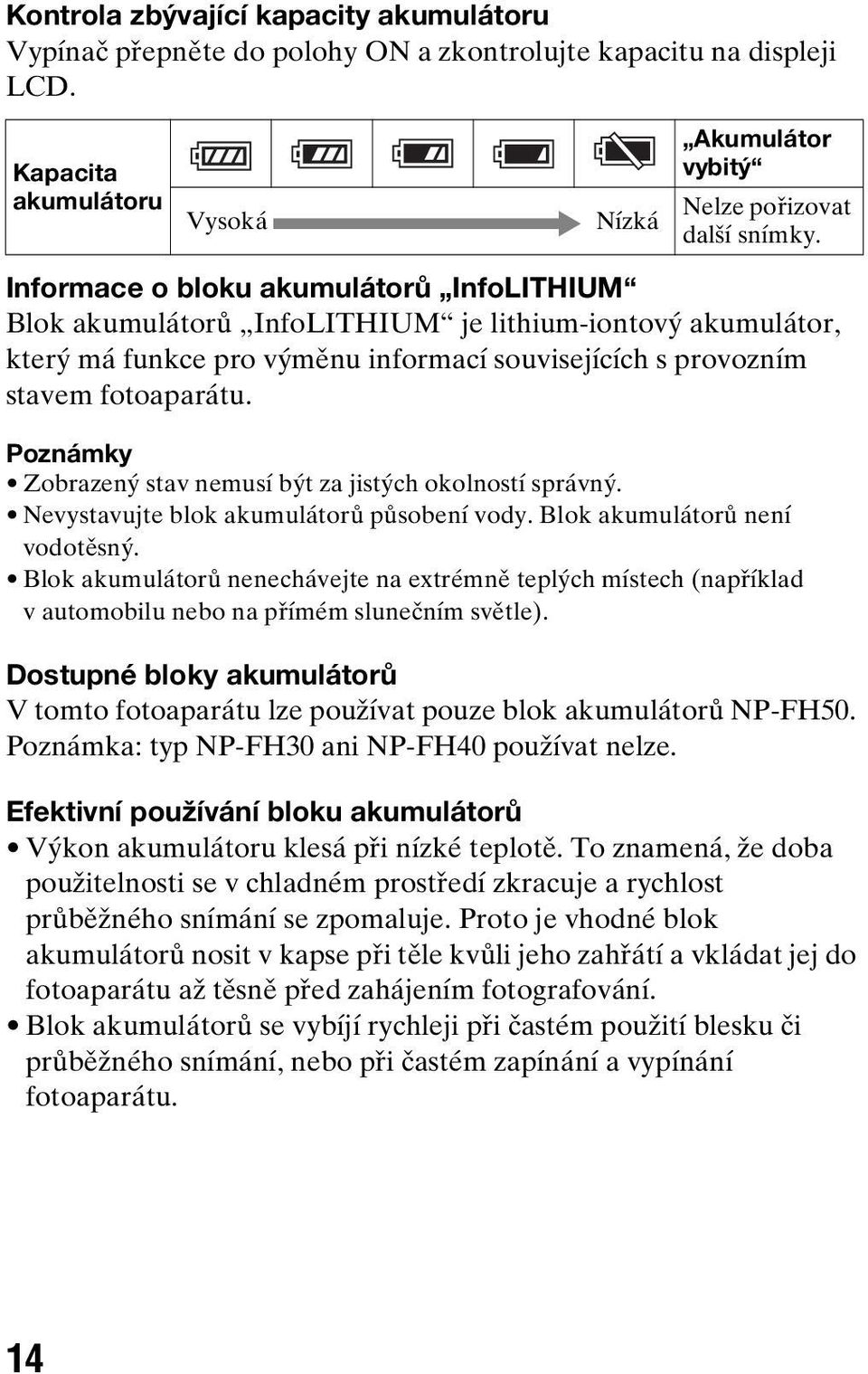 Poznámky Zobrazený stav nemusí být za jistých okolností správný. Nevystavujte blok akumulátorů působení vody. Blok akumulátorů není vodotěsný.