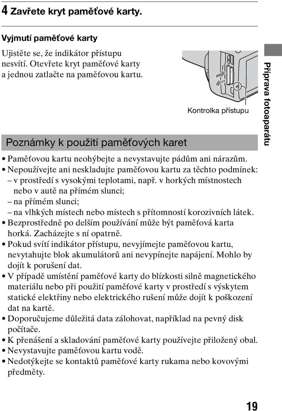 Nepoužívejte ani neskladujte paměťovou kartu za těchto podmínek: v prostředí s vysokými teplotami, např.