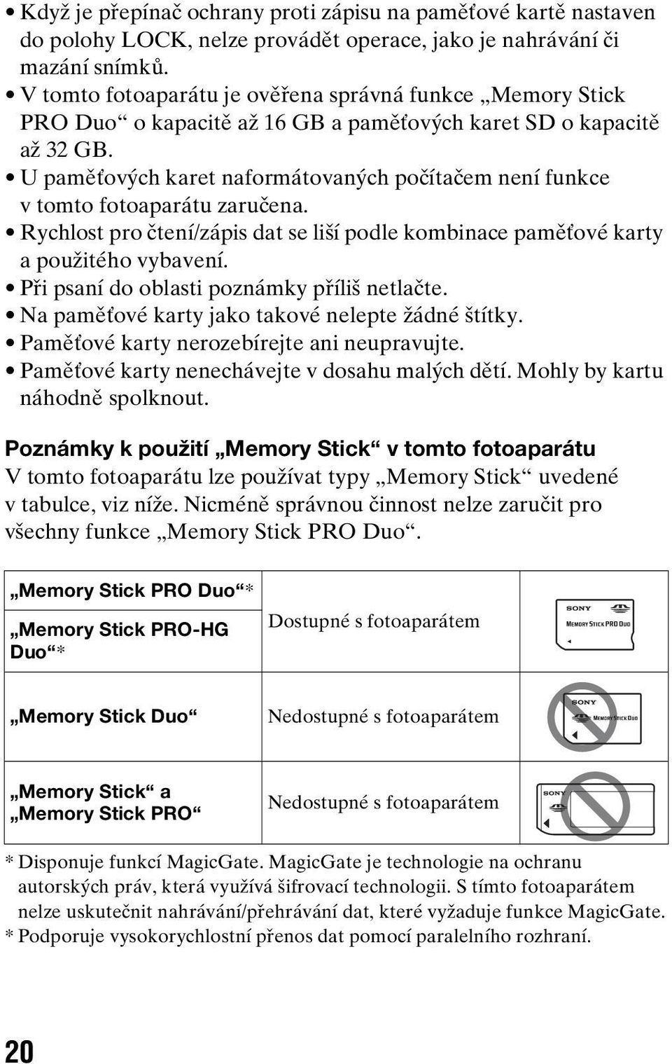 U paměťových karet naformátovaných počítačem není funkce v tomto fotoaparátu zaručena. Rychlost pro čtení/zápis dat se liší podle kombinace paměťové karty a použitého vybavení.