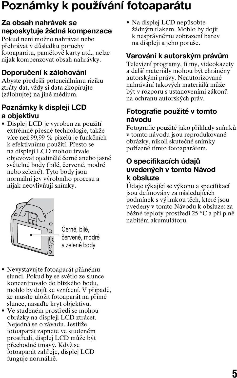 Poznámky k displeji LCD a objektivu Displej LCD je vyroben za použití extrémně přesné technologie, takže více než 99,99 % pixelů je funkčních k efektivnímu použití.