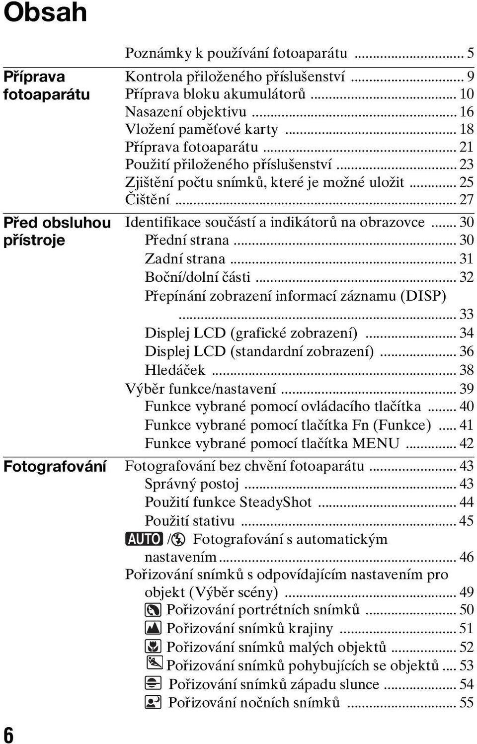 .. 27 Identifikace součástí a indikátorů na obrazovce... 30 Přední strana... 30 Zadní strana... 31 Boční/dolní části... 32 Přepínání zobrazení informací záznamu (DISP).