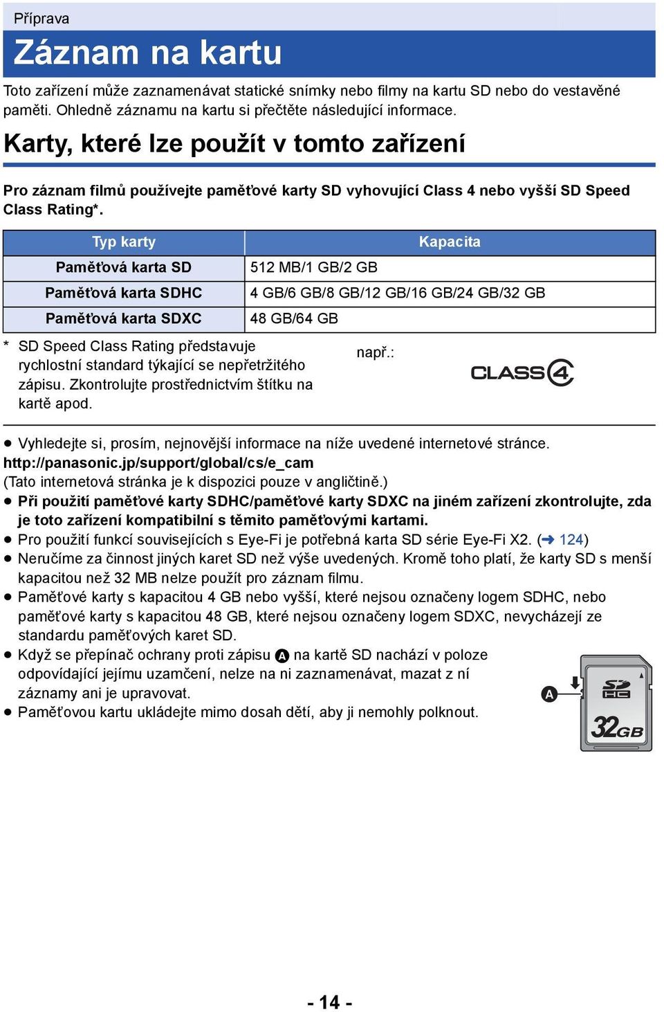 Typ karty Paměťová karta SD Paměťová karta SDHC Paměťová karta SDXC * SD Speed Class Rating představuje rychlostní standard týkající se nepřetržitého zápisu.