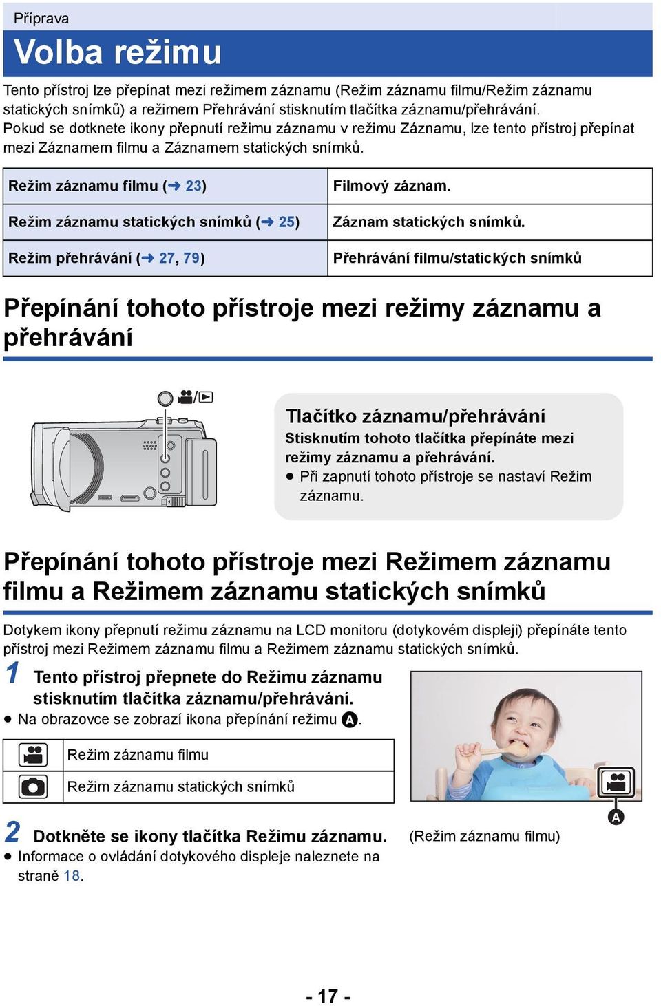 Režim záznamu filmu (l 23) Režim záznamu statických snímků (l 25) Režim přehrávání (l 27, 79) Filmový záznam. Záznam statických snímků.