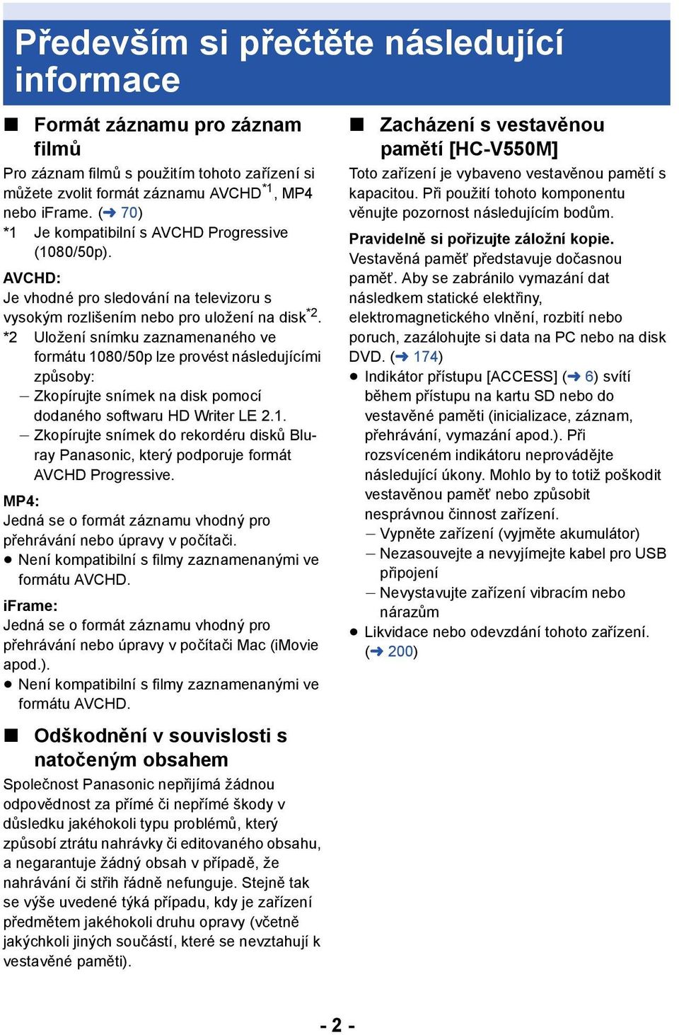 *2 Uložení snímku zaznamenaného ve formátu 1080/50p lze provést následujícími způsoby: j Zkopírujte snímek na disk pomocí dodaného softwaru HD Writer LE 2.1. j Zkopírujte snímek do rekordéru disků Bluray Panasonic, který podporuje formát AVCHD Progressive.
