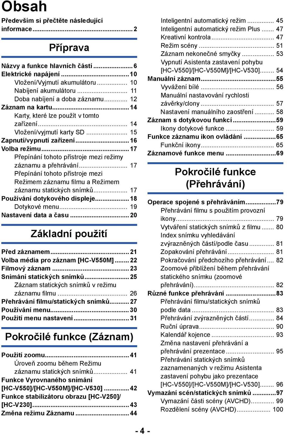 .. 17 Přepínání tohoto přístroje mezi režimy záznamu a přehrávání... 17 Přepínání tohoto přístroje mezi Režimem záznamu filmu a Režimem záznamu statických snímků... 17 Používání dotykového displeje.