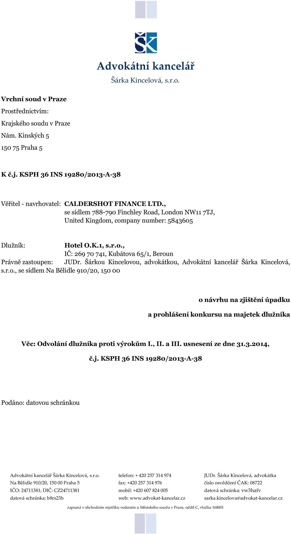 Šárkou Kincelovou, advokátkou, Šárka Kincelová, s.r.o., se sídlem Na Bělidle 910/20, 150 00 o návrhu na zjištění úpadku a prohlášení konkursu na majetek dlužníka Věc: Odvolání dlužníka proti výrokům I.