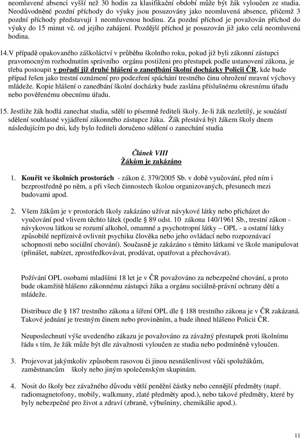 Za pozdní příchod je považován příchod do výuky do 15 minut vč. od jejího zahájení. Pozdější příchod je posuzován již jako celá neomluvená hodina. 14.