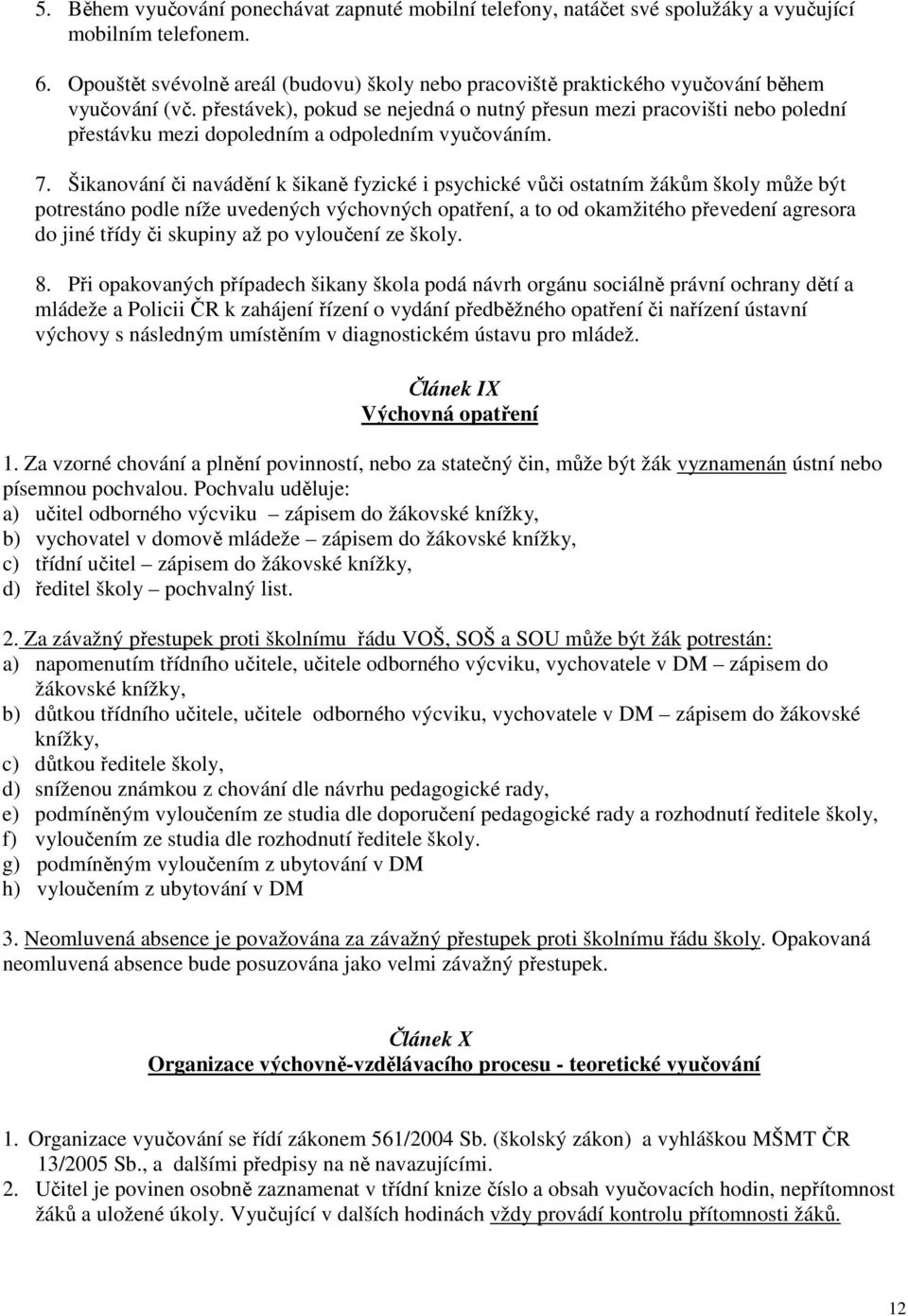 přestávek), pokud se nejedná o nutný přesun mezi pracovišti nebo polední přestávku mezi dopoledním a odpoledním vyučováním. 7.