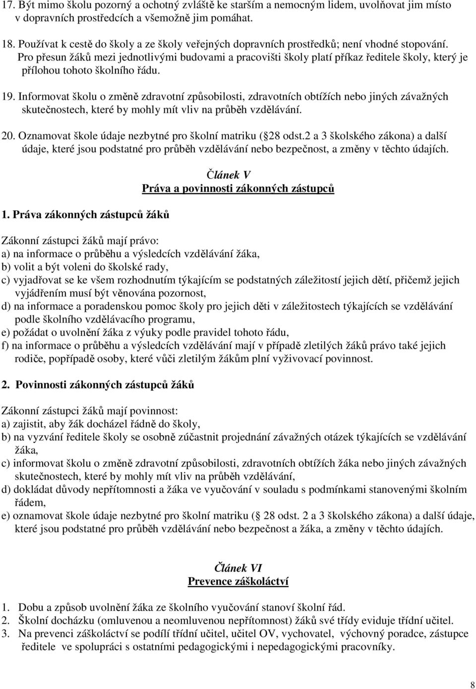 Pro přesun žáků mezi jednotlivými budovami a pracovišti školy platí příkaz ředitele školy, který je přílohou tohoto školního řádu. 19.