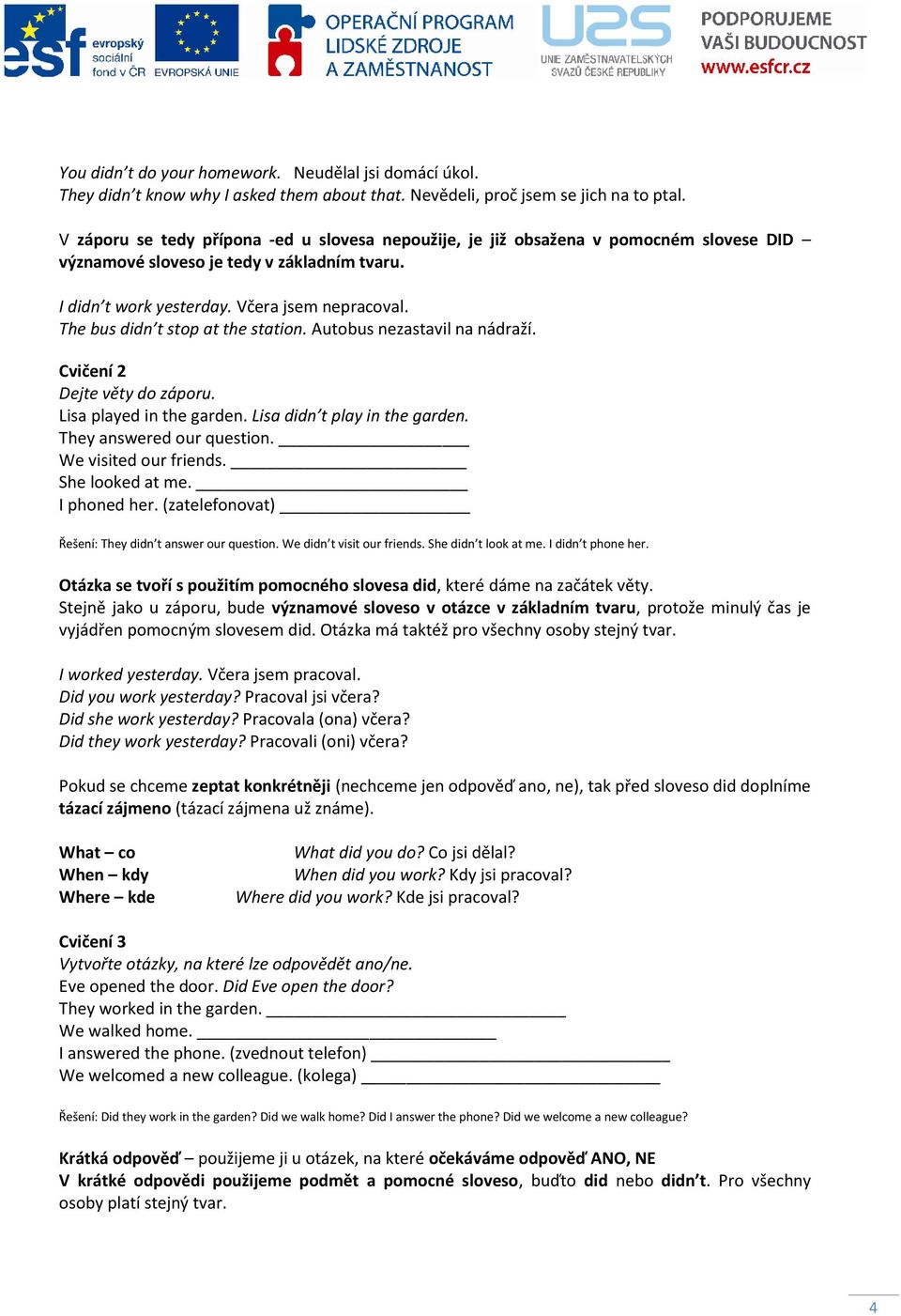 The bus didn t stop at the station. Autobus nezastavil na nádraží. Cvičení 2 Dejte věty do záporu. Lisa played in the garden. Lisa didn t play in the garden. They answered our question.