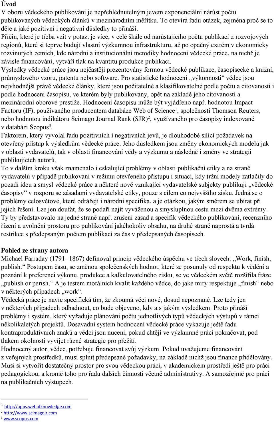 Příčin, které je třeba vzít v potaz, je více, v celé škále od narůstajícího počtu publikací z rozvojových regionů, které si teprve budují vlastní výzkumnou infrastrukturu, až po opačný extrém v