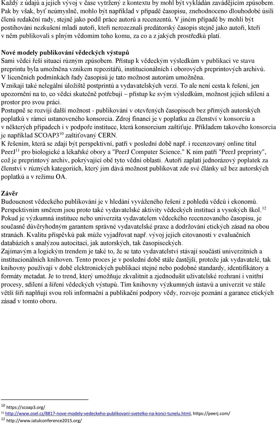 V jiném případě by mohli být postihováni nezkušení mladí autoři, kteří nerozeznali predátorský časopis stejně jako autoři, kteří v něm publikovali s plným vědomím toho komu, za co a z jakých