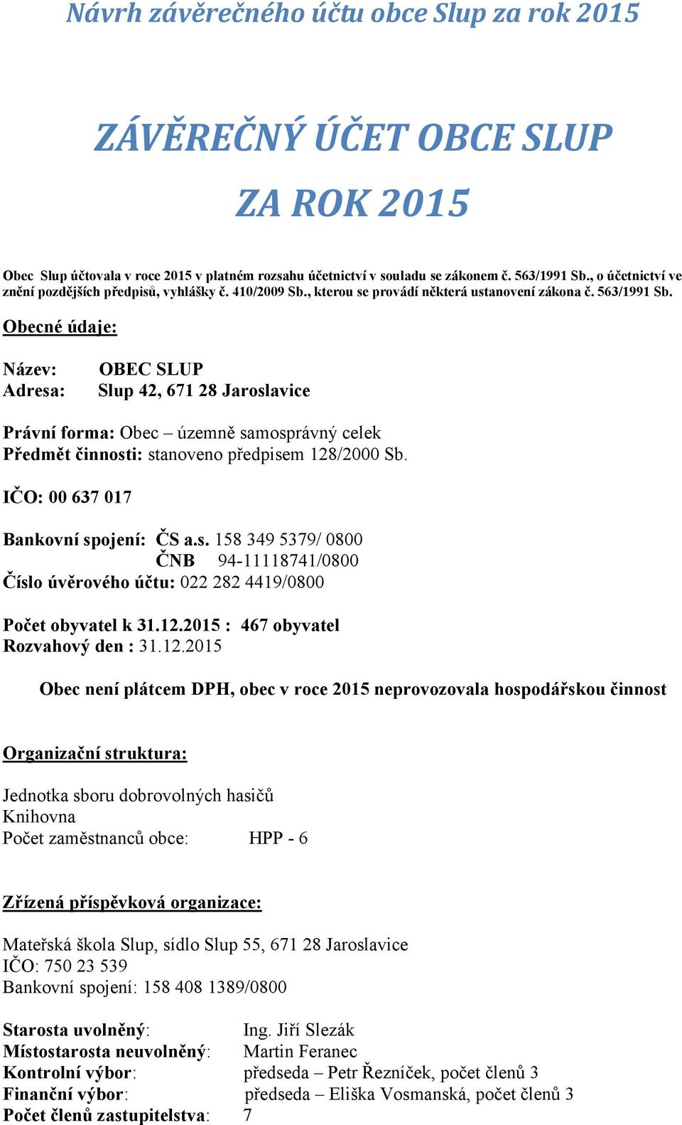 Obecné údaje: Název: Adresa: OBEC SLUP Slup 42, 671 28 Jaroslavice Právní forma: Obec územně samosprávný celek Předmět činnosti: stanoveno předpisem 128/2000 Sb.