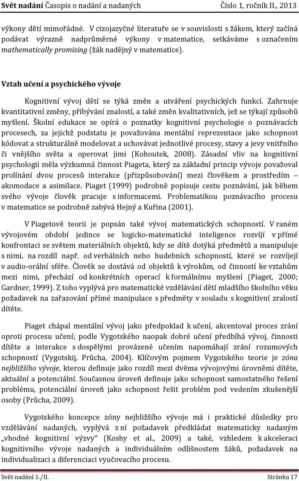 Vztah učení a psychického vývoje Kognitivní vývoj dětí se týká změn a utváření psychických funkcí.