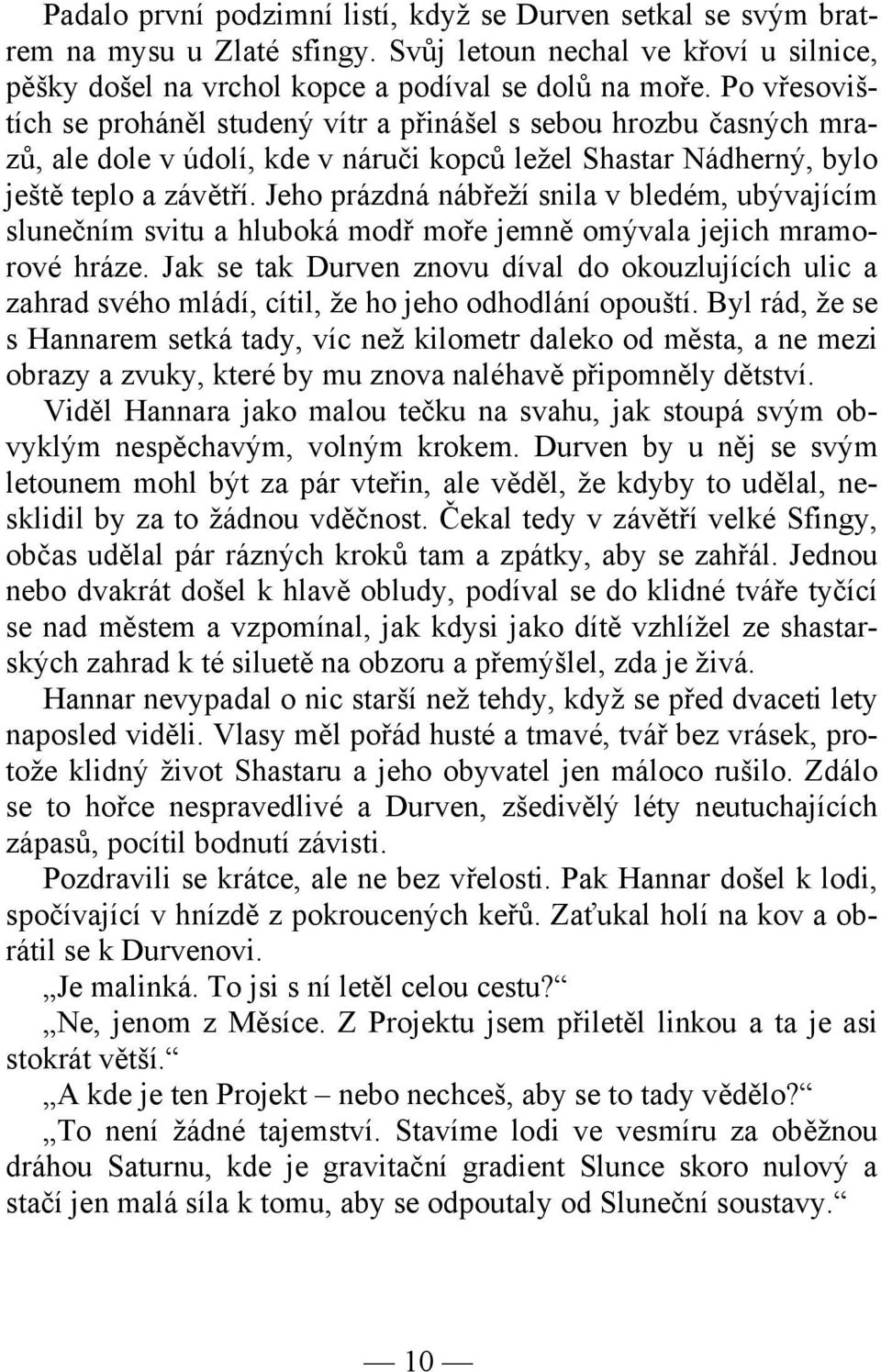 Jeho prázdná nábřeží snila v bledém, ubývajícím slunečním svitu a hluboká modř moře jemně omývala jejich mramorové hráze.