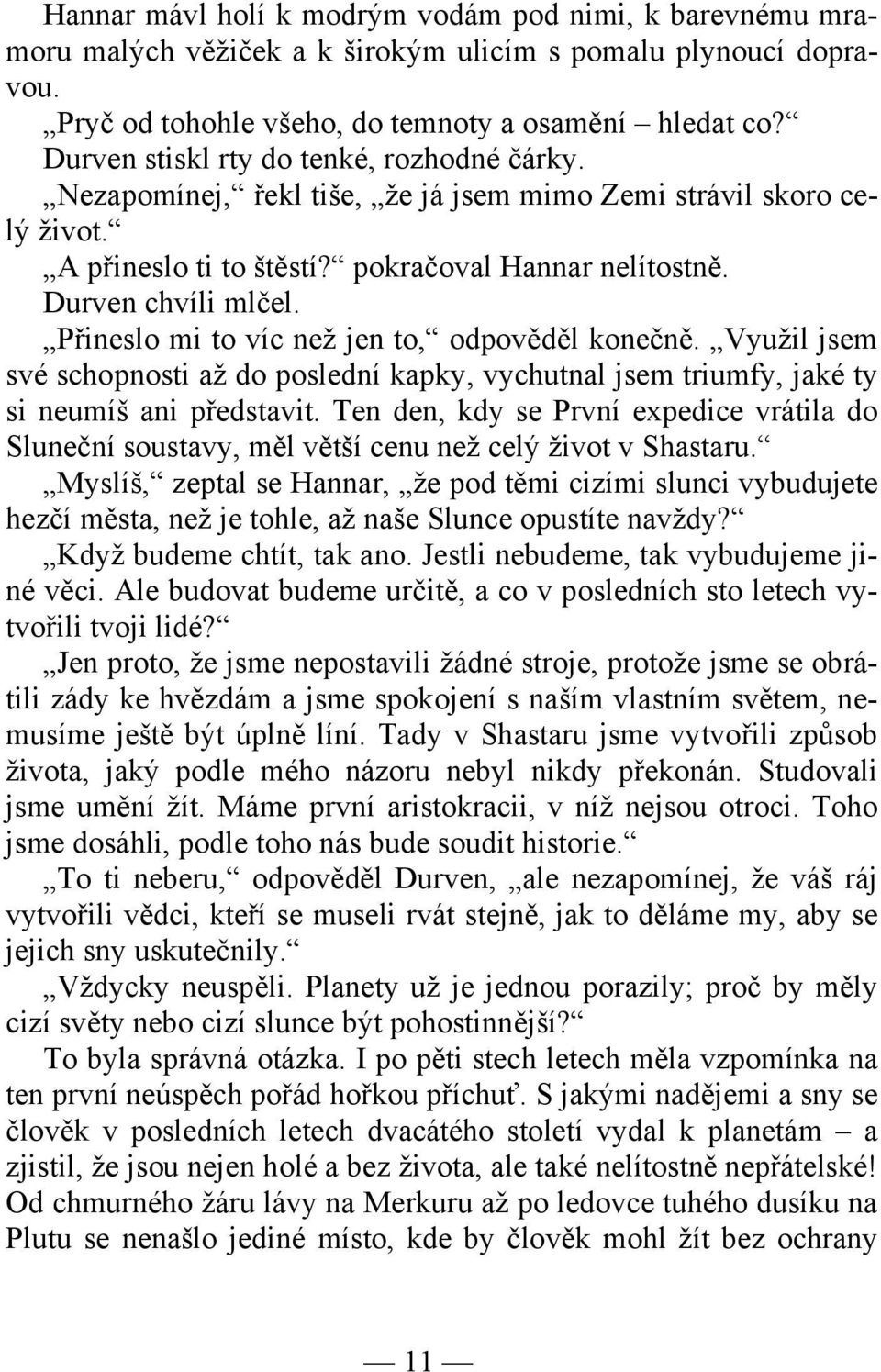 Přineslo mi to víc než jen to, odpověděl konečně. Využil jsem své schopnosti až do poslední kapky, vychutnal jsem triumfy, jaké ty si neumíš ani představit.