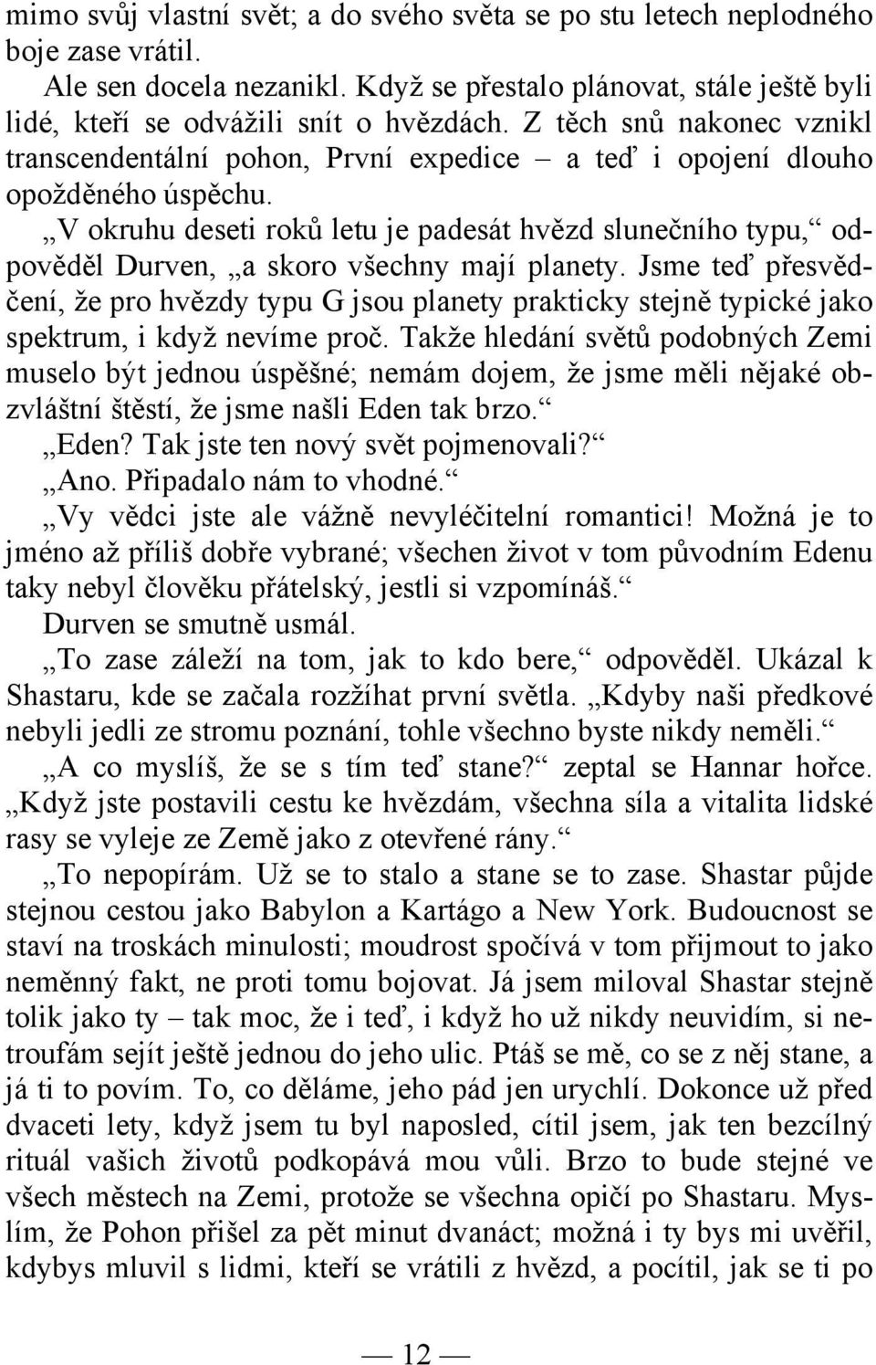 V okruhu deseti roků letu je padesát hvězd slunečního typu, odpověděl Durven, a skoro všechny mají planety.