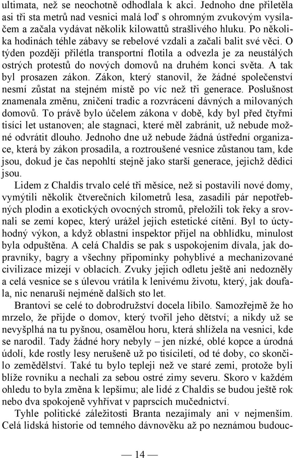 O týden později přilétla transportní flotila a odvezla je za neustálých ostrých protestů do nových domovů na druhém konci světa. A tak byl prosazen zákon.