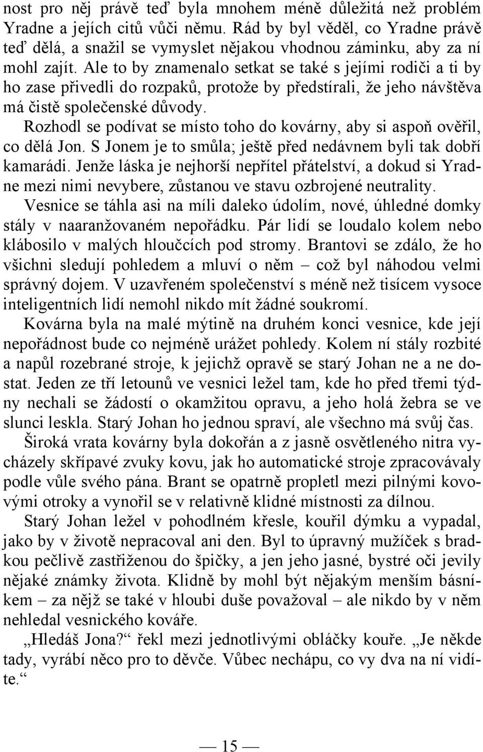 Ale to by znamenalo setkat se také s jejími rodiči a ti by ho zase přivedli do rozpaků, protože by předstírali, že jeho návštěva má čistě společenské důvody.