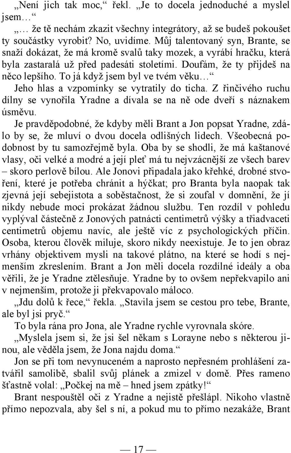 To já když jsem byl ve tvém věku Jeho hlas a vzpomínky se vytratily do ticha. Z řinčivého ruchu dílny se vynořila Yradne a dívala se na ně ode dveří s náznakem úsměvu.