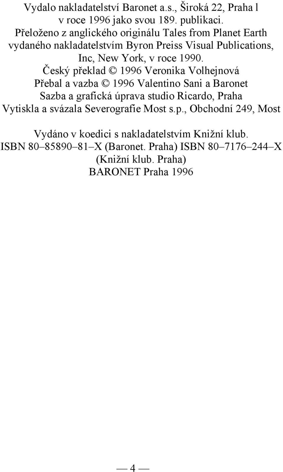 Český překlad 1996 Veronika Volhejnová Přebal a vazba 1996 Valentino Sani a Baronet Sazba a grafická úprava studio Ricardo, Praha Vytiskla a
