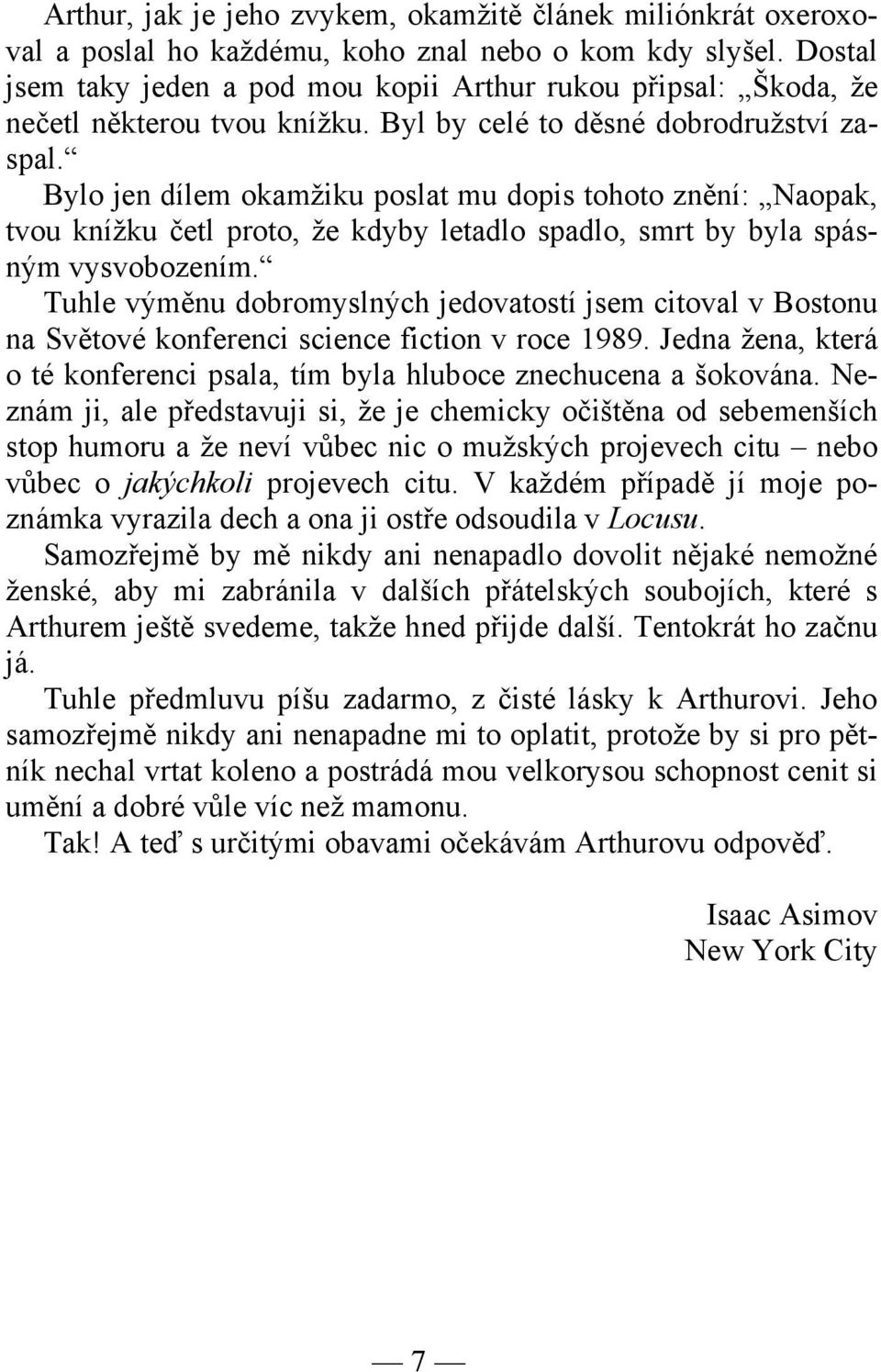 Bylo jen dílem okamžiku poslat mu dopis tohoto znění: Naopak, tvou knížku četl proto, že kdyby letadlo spadlo, smrt by byla spásným vysvobozením.
