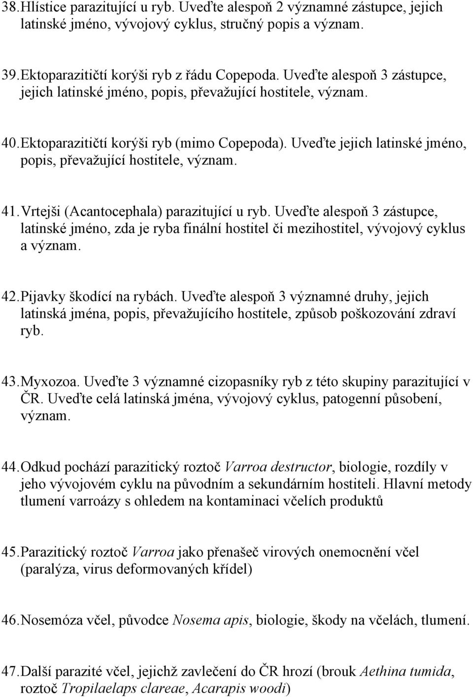 Uveďte jejich latinské jméno, popis, převažující hostitele, význam. 41. Vrtejši (Acantocephala) parazitující u ryb.