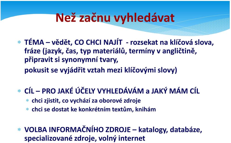 slovy) CÍL PRO JAKÉ ÚČELY VYHLEDÁVÁM a JAKÝ MÁM CÍL chci zjistit, co vychází za oborové zdroje chci se