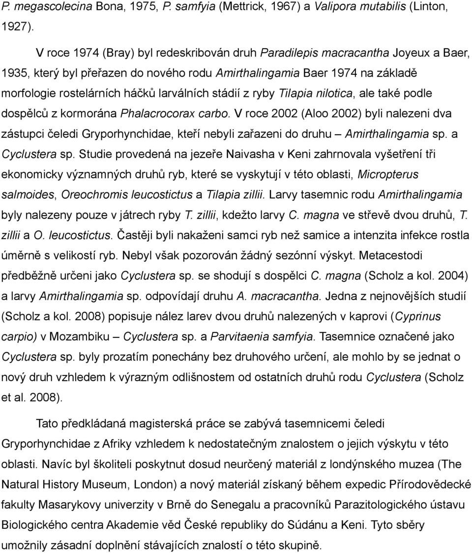 stádií z ryby Tilapia nilotica, ale také podle dospělců z kormorána Phalacrocorax carbo.