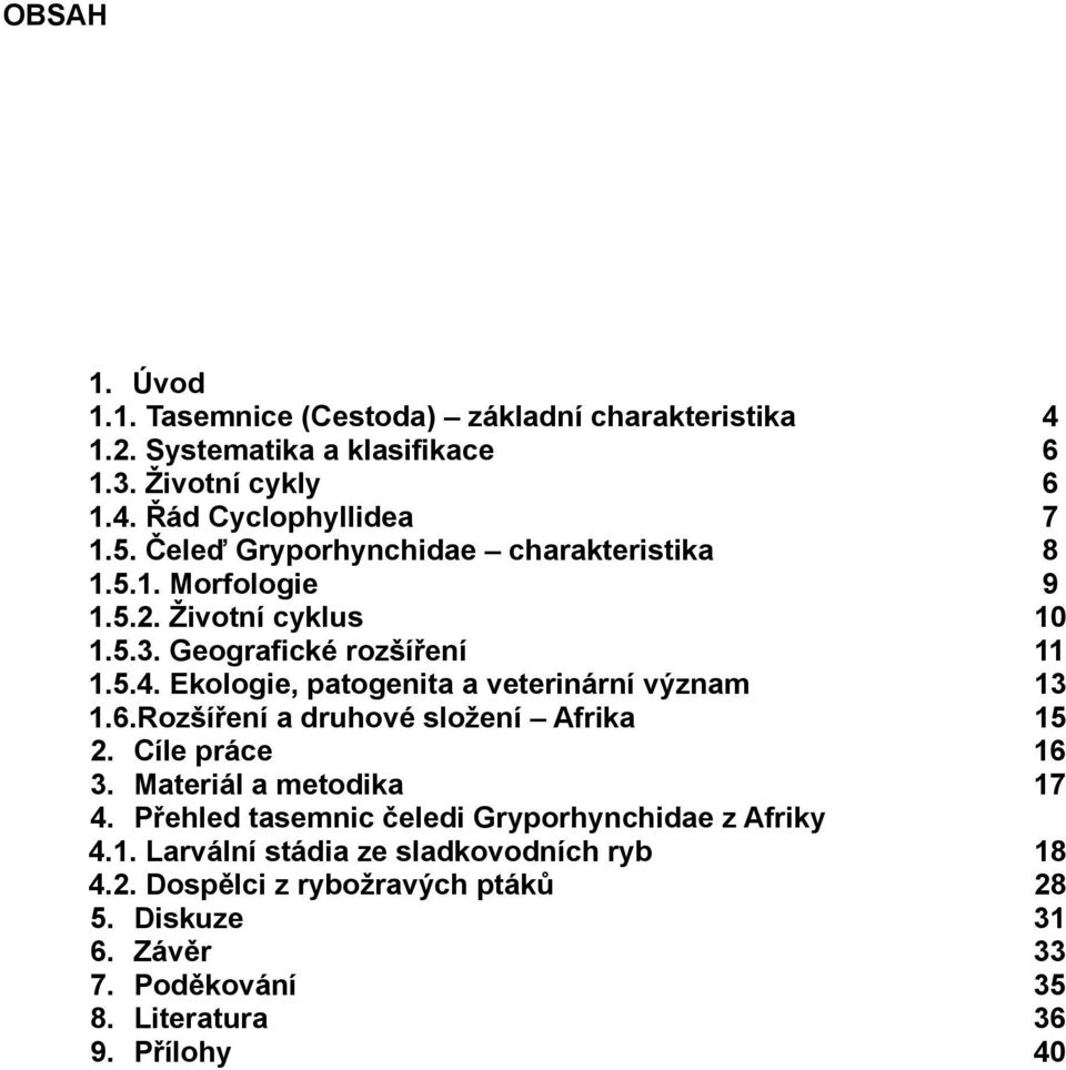 Ekologie, patogenita a veterinární význam 13 1.6.Rozšíření a druhové složení Afrika 15 2. Cíle práce 16 3. Materiál a metodika 17 4.