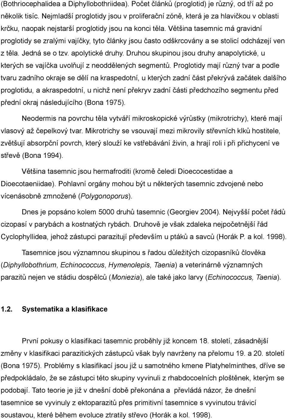 Většina tasemnic má gravidní proglotidy se zralými vajíčky, tyto články jsou často odškrcovány a se stolicí odcházejí ven z těla. Jedná se o tzv. apolytické druhy.